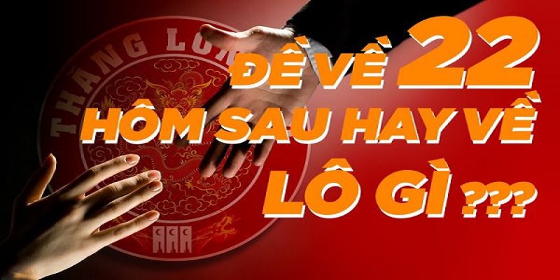  Đề Về 22 Hôm Sau Đánh Con Gì