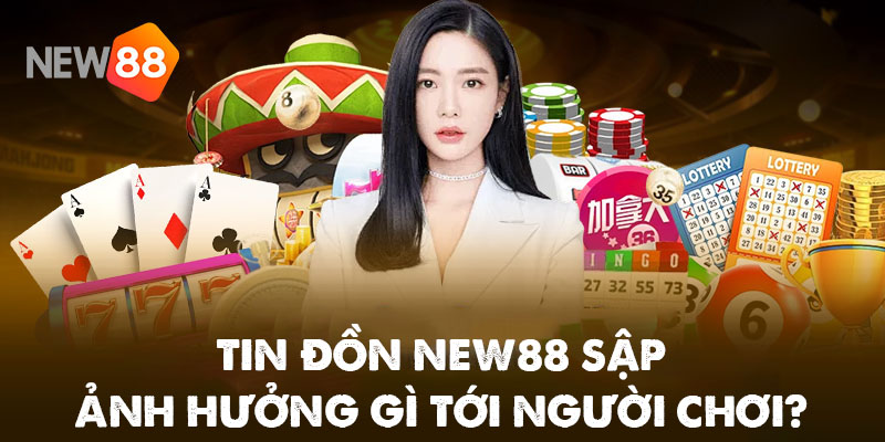 Tin đồn New88 sập ảnh hưởng gì tới người chơi?